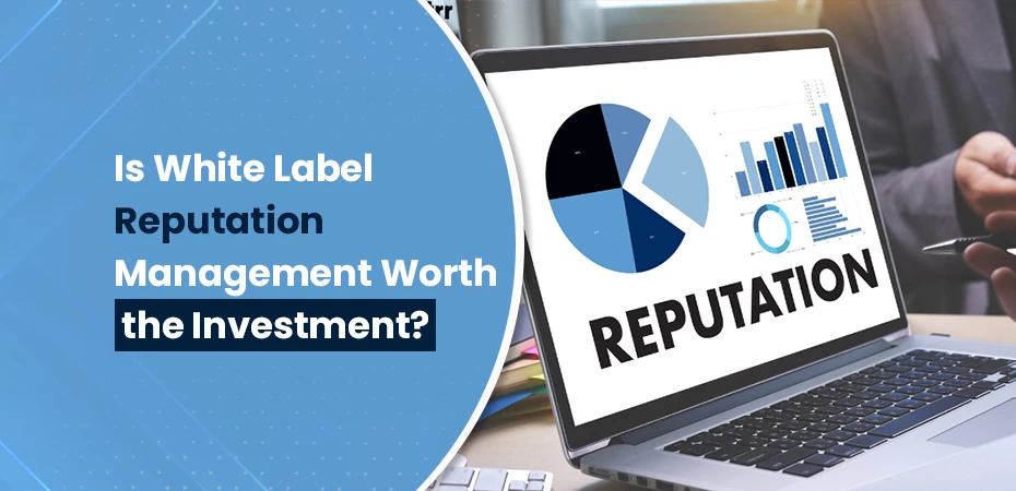 Is White Label Reputation Management Worth the Investment