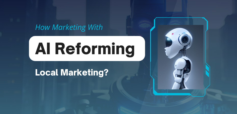How Marketing With AI Reforming Local Marketing