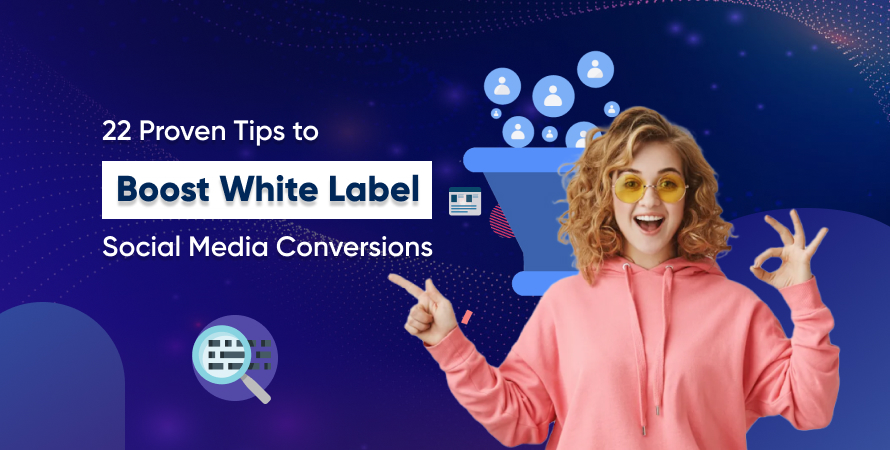 22 Proven Tips to Boost White Label Social Media Conversions