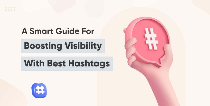 A Smart Guide for Boosting Visibility With Best Hashtags