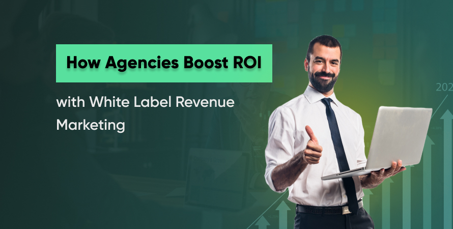 How Agencies Boost ROI with White Label Revenue Marketing